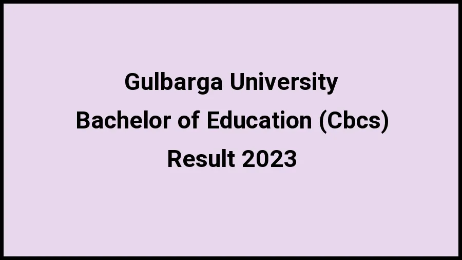 Gulbarga University Result 2023 (Out) Direct Link to Check Result for Bachelor of Education (Cbcs), Mark sheet at gug.ac.in - ​21 Nov 2023