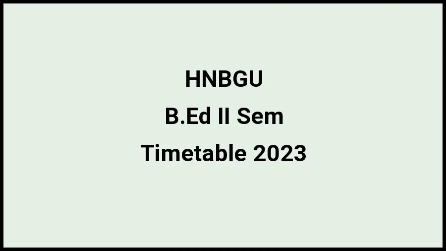 Hemvati Nandan Bahuguna Garhwal University Time Table 2023 Link Released at hnbgu.ac.in for Rescheduling Exam  B.Ed II Sem Exam Date Sheet - 20 November 2023