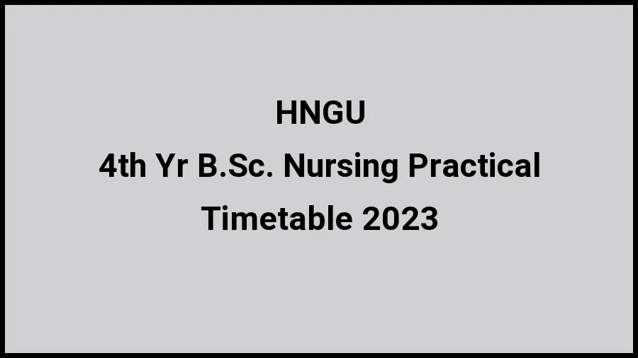 Hemchandracharya North Gujarat University Time Table 2023 (Released) Check Exam Date Sheet of 4th Yr B.Sc. Nursing Practical at ngu.ac.in, Here - 21 Nov 2023