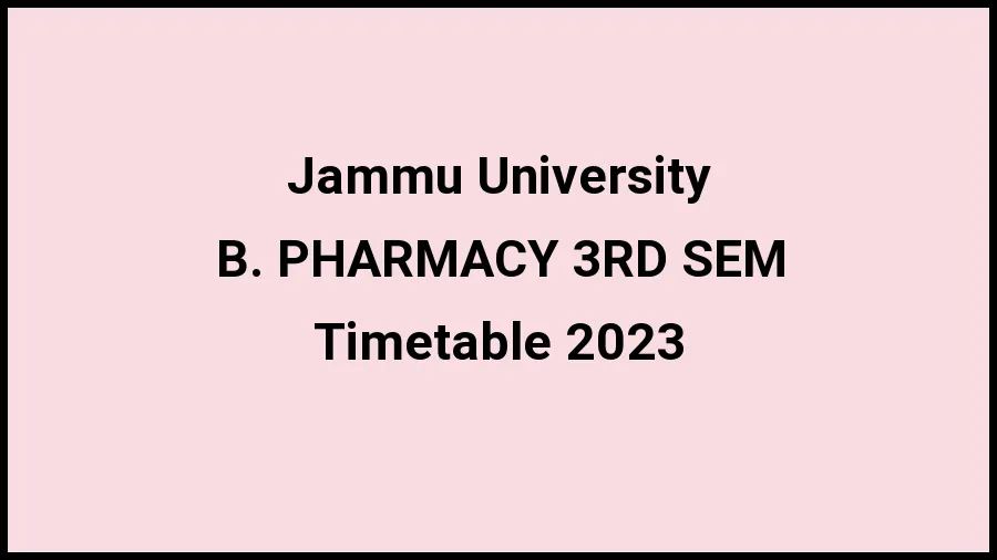 Jammu University Time Table 2023 (Released) Check Exam Date Sheet of B. PHARMACY 3RD SEM at jammuuniversity.ac.in, Here - 21 Nov 2023