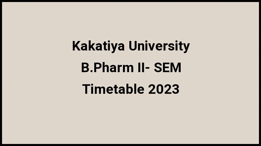 Kakatiya University Time Table 2023 (Released) Check Exam Date Sheet of B.Pharm II- SEM at kakatiya.ac.in, Here - 21 Nov 2023