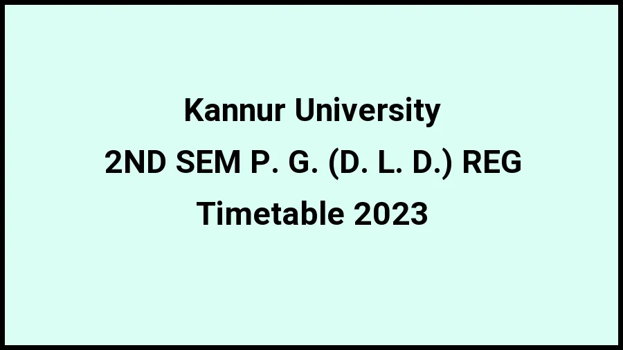 Kannur University Time Table 2023 Link Released at kannuruniversity.ac.in for 2ND SEM P. G. (D. L. D.) REG Exam Date Sheet - 21 November 2023
