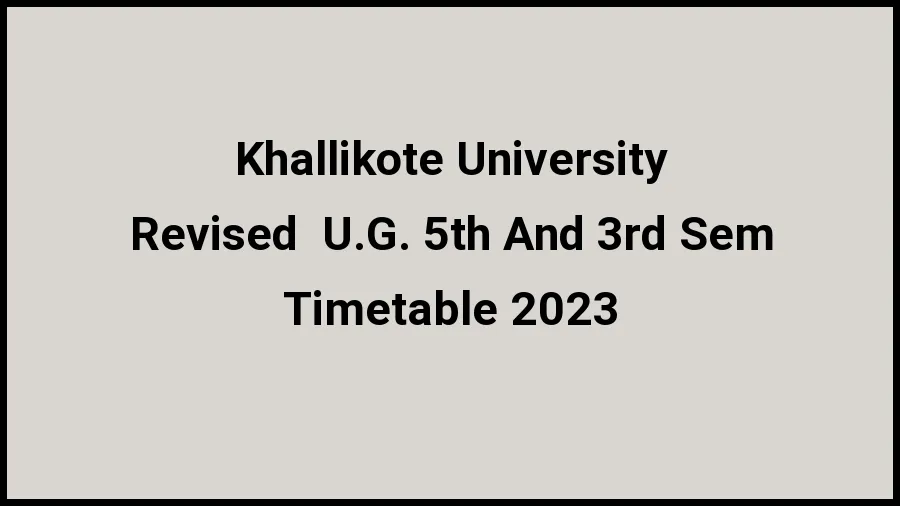 Khallikote University Time Table 2023 (Released) Check Exam Date Sheet of Revised  U.G. 5th And 3rd Sem at kuu.ac.in, Here - 20 Nov 2023