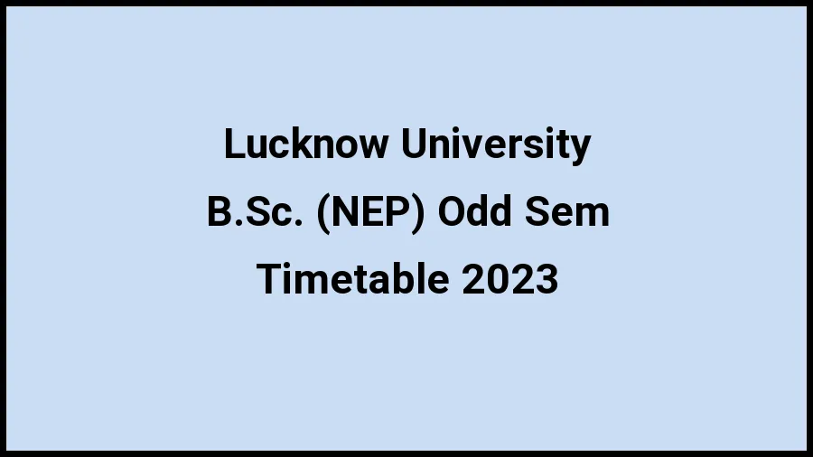 Lucknow University Time Table 2023 (Released) Check Exam Date Sheet of B.Sc. (NEP) Odd Sem at lkouniv.ac.in, Here - 21 Nov 2023
