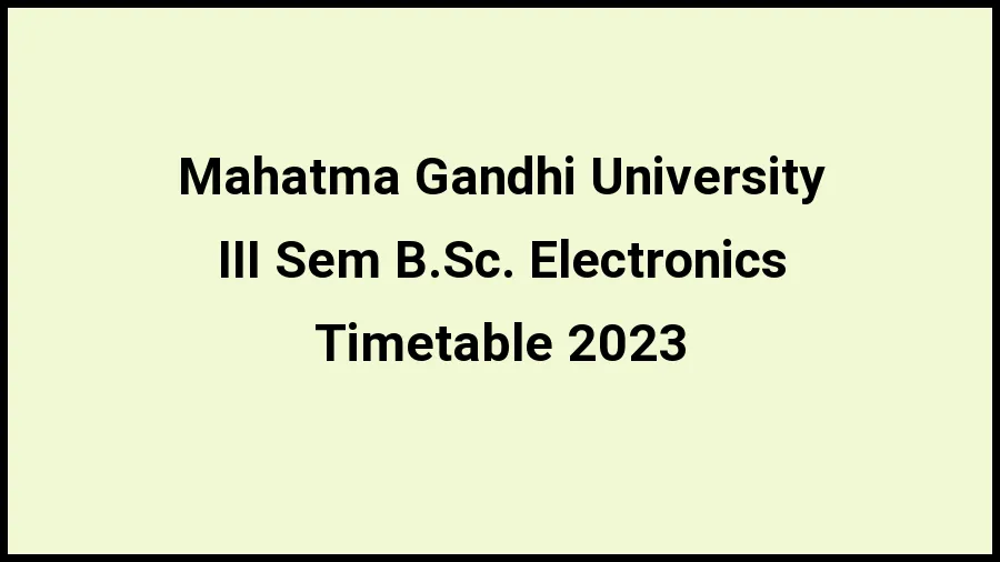 Mahatma Gandhi University Time Table 2023 Link Released at mgu.ac.in for III Sem B.Sc. Electronics Exam Date Sheet - 20 November 2023