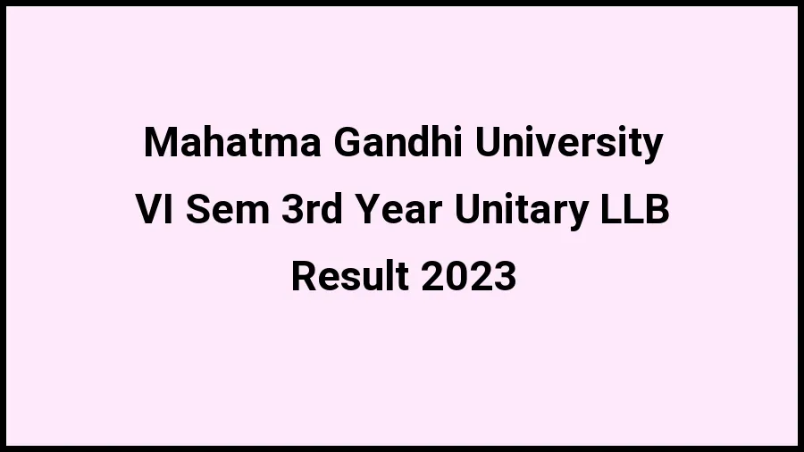 Mahatma Gandhi University Result 2023 (Out) Direct Link to Check Result for VI Sem 3rd Year Unitary LLB, Mark sheet at mgu.ac.in - ​21 Nov 2023