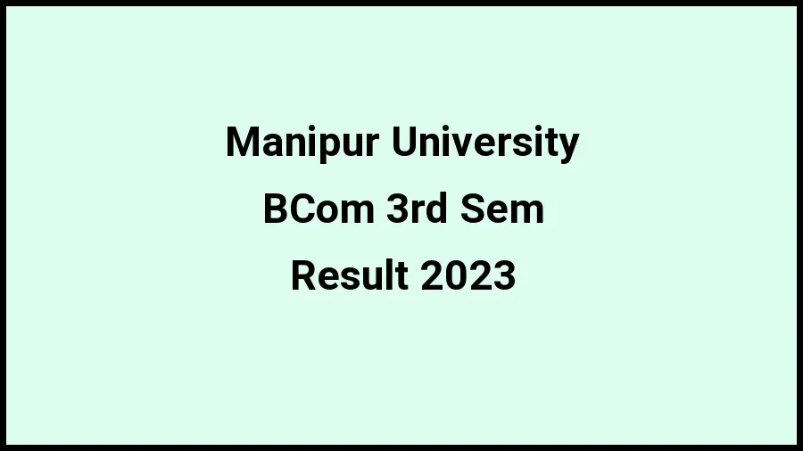 Manipur University Result 2023 (Out) Direct Link to Check Result for BCom 3rd Sem, Mark sheet at manipuruniv.ac.in - ​20 Nov 2023