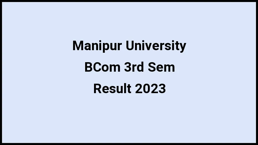Manipur University Result 2023 (Out) Direct Link to Check Result for BCom 3rd Sem, Mark sheet at manipuruniv.ac.in - ​21 Nov 2023