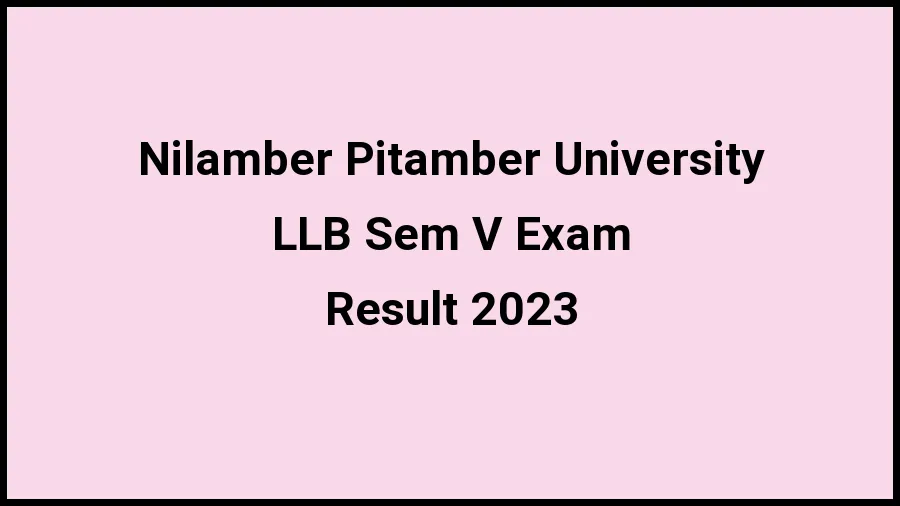 Nilamber Pitamber University Result 2023 (Out) Direct Link to Check Result for LLB Sem V Exam, Mark sheet at npu.ac.in - ​21 Nov 2023