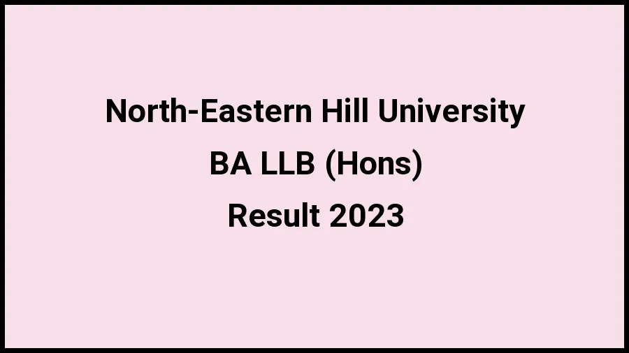 North-Eastern Hill University Result 2023 (Out) Direct Link to Check Result for BA LLB (Hons), Mark sheet at nehu.ac.in - ​21 Nov 2023