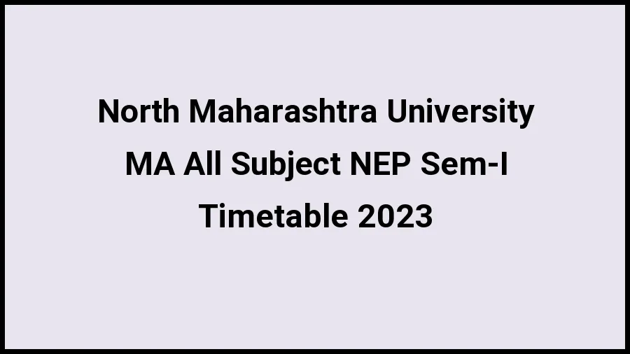 North Maharashtra University Time Table 2023 Link Released at nmu.ac.in for MA All Subject NEP Sem-I Exam Date Sheet - 21 November 2023