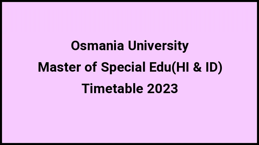 Osmania University Time Table 2023 Link Released at osmania.ac.in for Master of Special Edu(HI & ID) Exam Date Sheet - 20 November 2023