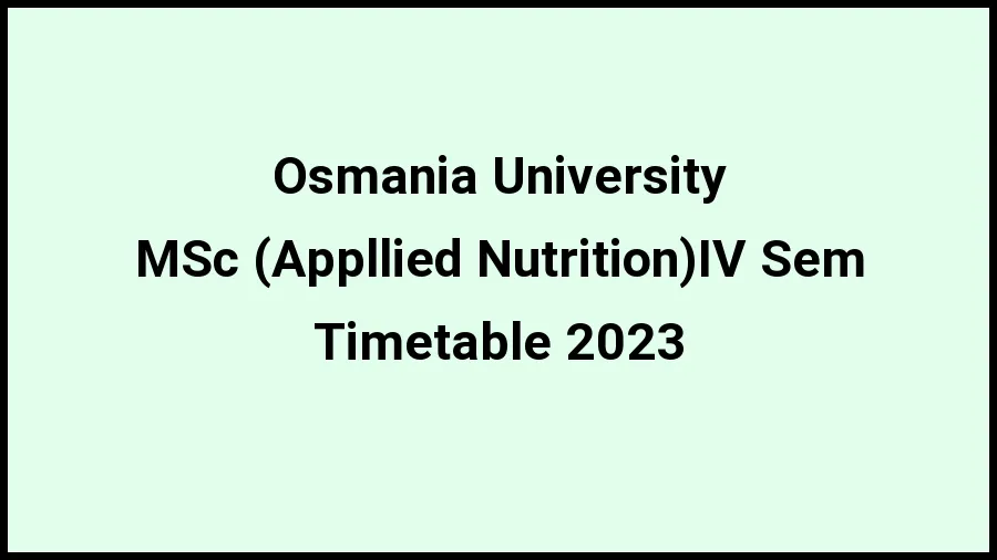 Osmania University Time Table 2023 Link Released at osmania.ac.in for M.Sc (Appllied Nutrition) IV-Sem Exam Date Sheet - 21 November 2023