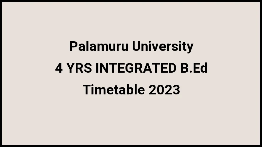 Palamuru University Time Table 2023 (Released) Check Exam Date Sheet of 4 Yr INTEGRATED B.Ed at palamuruuniversity.com, Here - 20 Nov 2023
