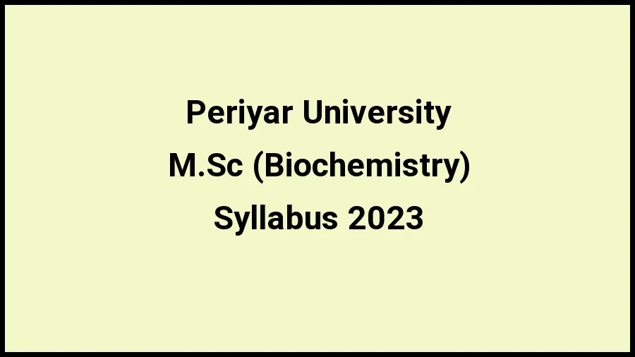 Periyar University Syllabus 2023 Check And Download The Syllabus For M.Sc (Biochemistry) at periyaruniversity.ac.in - ​21 November 2023
