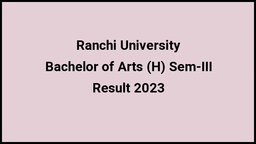 Ranchi University Result 2023 (Out) Direct Link to Check Result for Bachelor of Arts (H) Sem-III, Mark sheet at ranchiuniversity.ac.in - ​20 Nov 2023