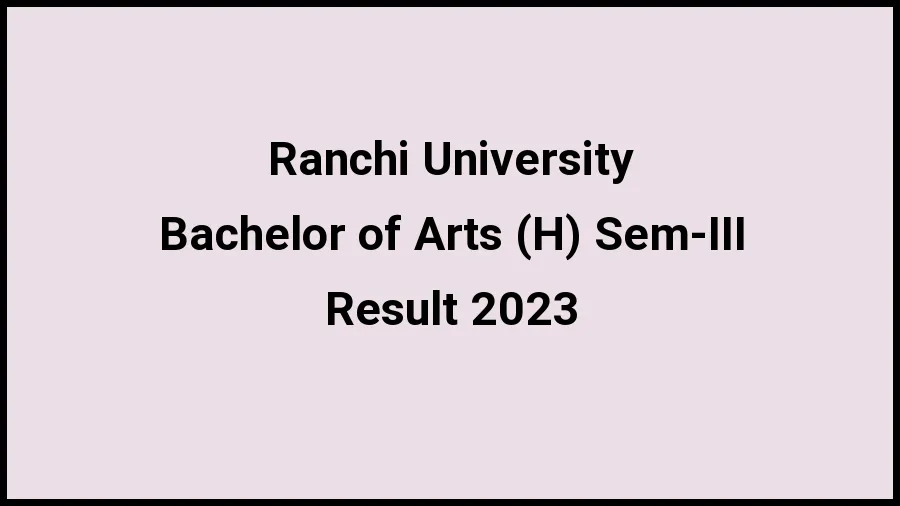 Ranchi University Result 2023 (Out) Direct Link to Check Result for Bachelor of Arts (H) Sem-III, Mark sheet at ranchiuniversity.ac.in - ​21 Nov 2023