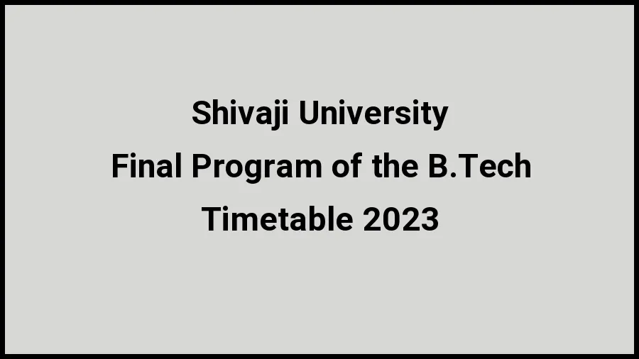 Shivaji University Time Table 2023 Link Released at unishivaji.ac.in for Final Program of the B.Tech Exam Date Sheet - 20 November 2023