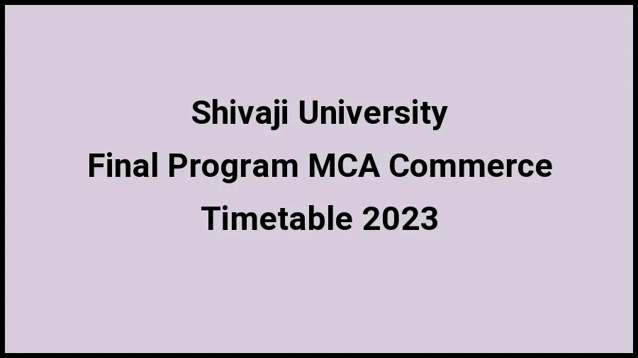 Shivaji University Time Table 2023 (Released) Check Exam Date Sheet of Final Programme MCA Commerce at unishivaji.ac.in, Here - 21 Nov 2023 Shivaji University Time Table 2023 (Released) Check Exam Date Sheet of Final Programme MCA Commerce at unishivaji.ac.in, Here - 21 Nov 2023