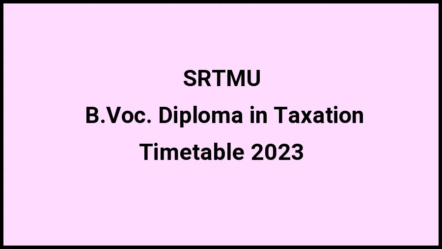 Swami Ramanand Teerth Marathwada University Time Table 2023 (Released) Check Exam Date Sheet of B.Voc. Diploma in Taxation at srtmun.ac.in, Here - 20 Nov 2023