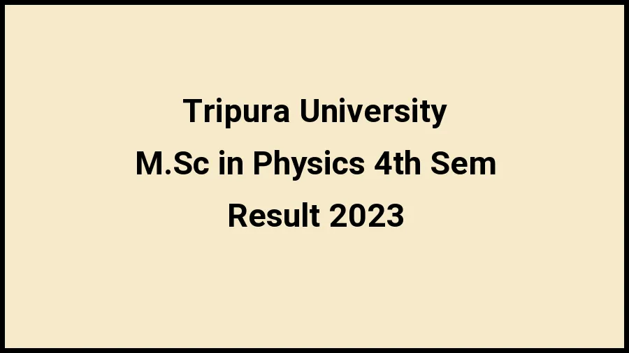 Tripura University Result 2023 (Out) Direct Link to Check Result for M.Sc in Physics 4th Sem, Mark sheet at tripurauniv.ac.in - ​20 Nov 2023