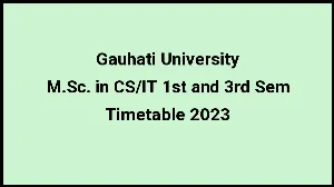 Gauhati University Time Table 2023 (Released) Check Exam Date Sheet of M.Sc. in CS/IT 1st and 3rd Sem at gauhati.ac.in, Here - 02 Dec 2023