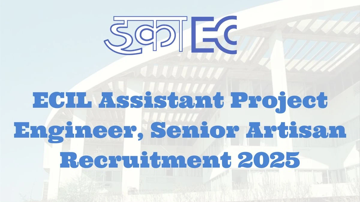 ECIL Assistant Project Engineer, Senior Artisan Recruitment 2025 Notification Out Apply Offline for 05 Posts ECIL Assistant Project Engineer, Senior Artisan Recruitment 2025 Notification Out Apply Offline for 05 Posts