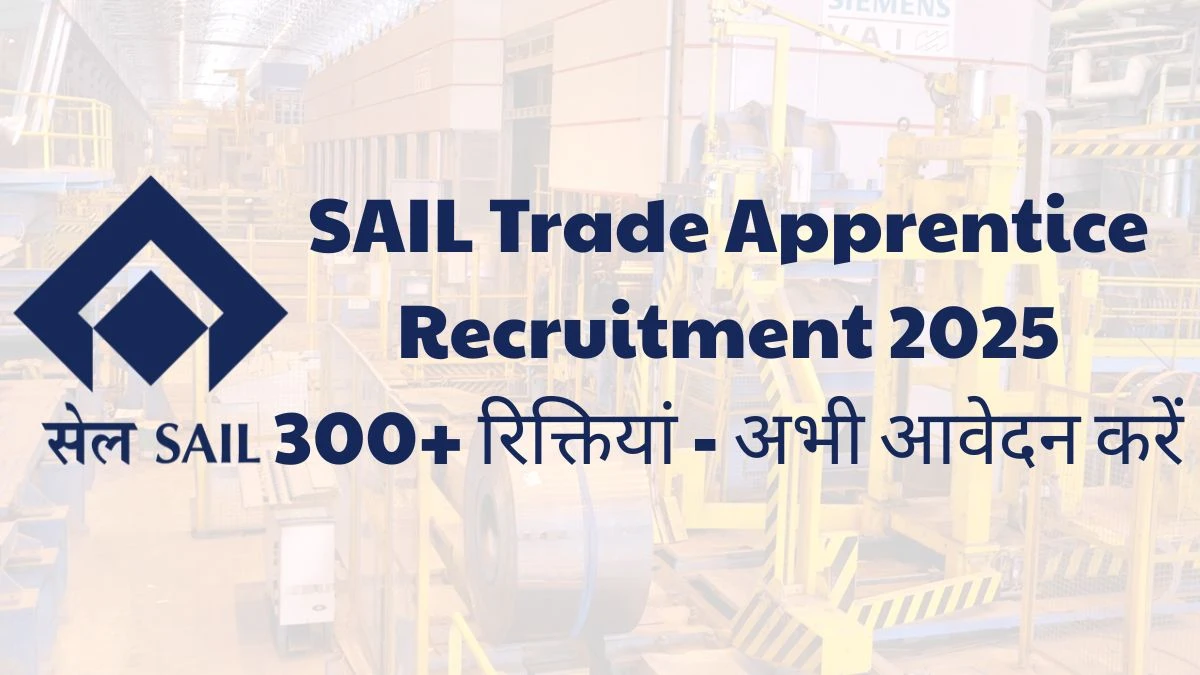 SAIL Trade Apprentice Recruitment 2025 Notification Out Apply Online for 302 Posts SAIL Trade Apprentice Recruitment 2025 Notification Out Apply Online for 302 Posts