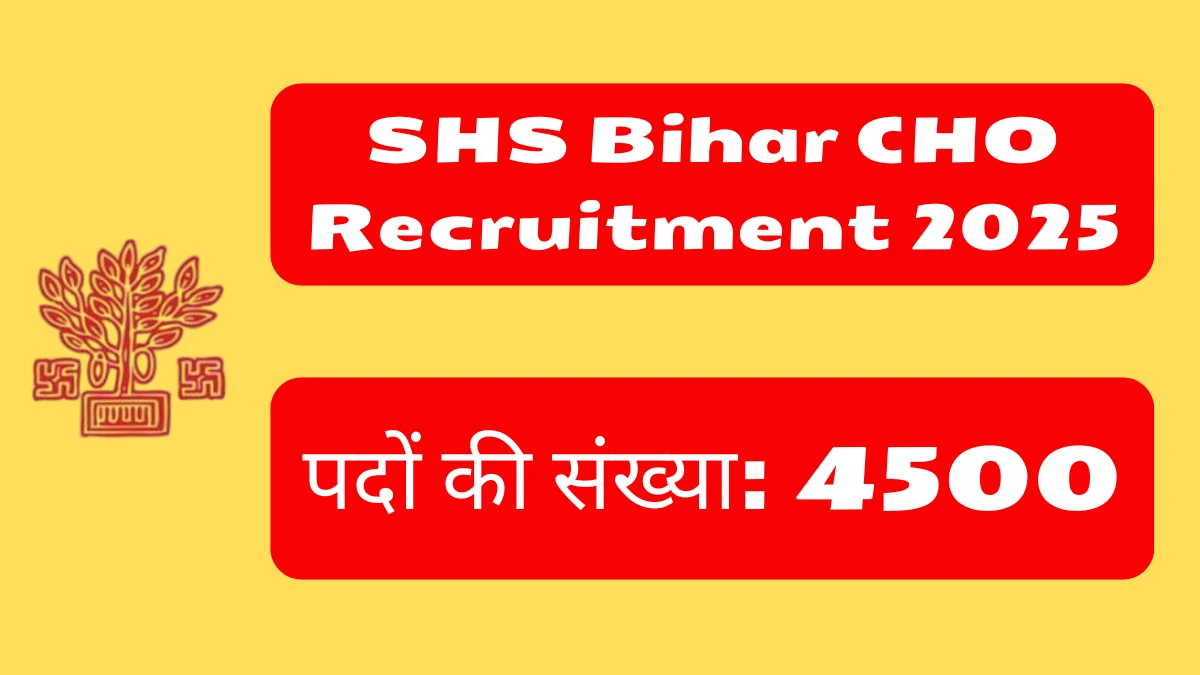 SHS Bihar CHO Recruitment 2025 Notification Out Apply Online for 4500 Posts SHS Bihar CHO Recruitment 2025 Notification Out Apply Online for 4500 Posts