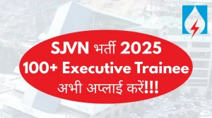 SJVN 114 Executive Trainee भर्ती 2025 अधिसूचना जारी: पात्रता, वेतन, रिक्तियां और अन्य विवरण देखें