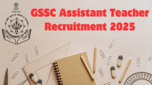 GSSC Assistant Teacher Recruitment 2025 अधिसूचना जारी, 118 पदों के लिए ऑनलाइन आवेदन करें