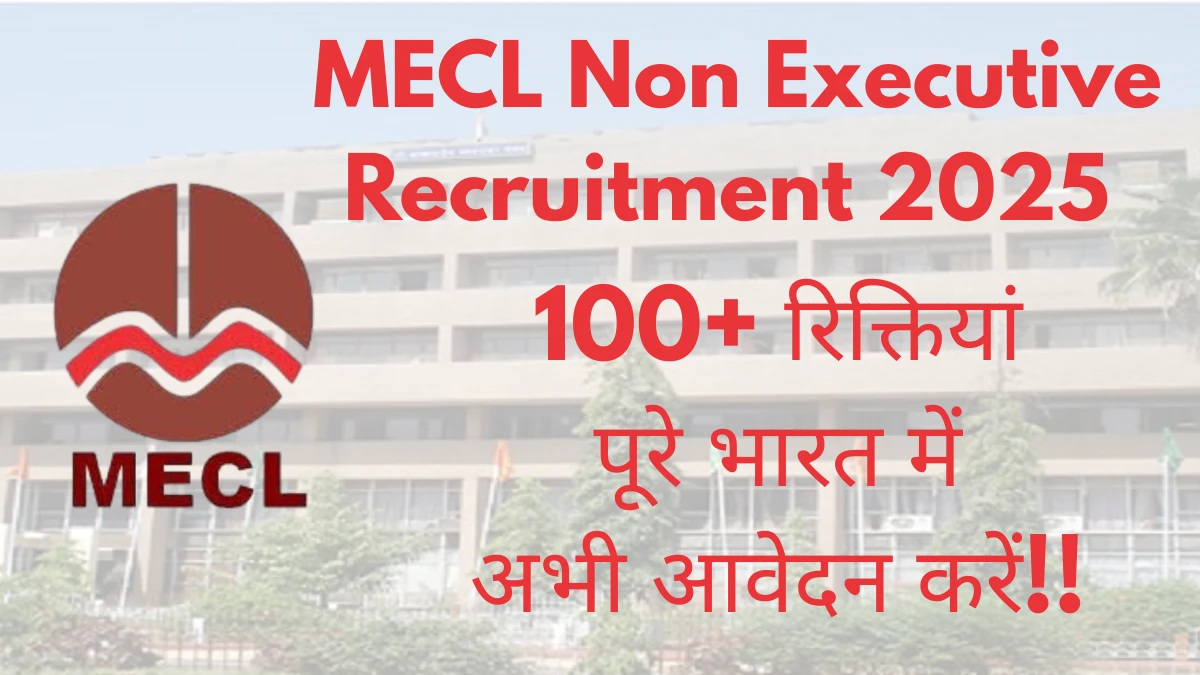MECL Non Executive Recruitment 2025 अधिसूचना जारी, 108 पदों के लिए ऑनलाइन आवेदन करें MECL Non Executive Recruitment 2025 अधिसूचना जारी, 108 पदों के लिए ऑनलाइन आवेदन करें