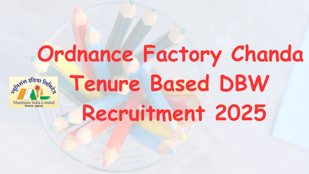 Ordnance Factory Chanda Tenure Based DBW Recruitment 2025 अधिसूचना जारी, 135 पदों के लिए ऑफलाइन आवेदन करें Ordnance Factory Chanda Tenure Based DBW Recruitment 2025 अधिसूचना जारी, 135 पदों के लिए ऑफलाइन आवेदन करें