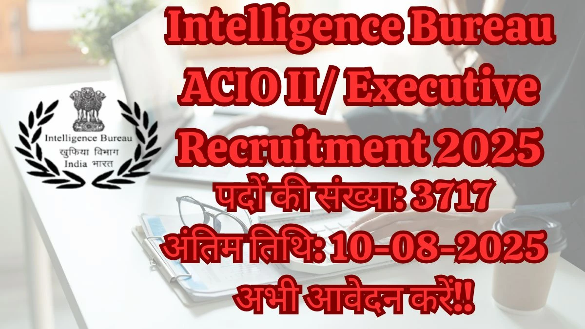 Intelligence Bureau ACIO II/ Executive Recruitment 2025 – 3717 Posts, Online Form Out at mha.gov.in Intelligence Bureau ACIO II/ Executive Recruitment 2025 – 3717 Posts, Online Form Out at mha.gov.in