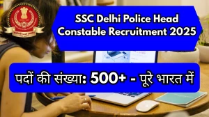 SSC Delhi Police Head Constable Recruitment 2025 - 509 Posts, Online Form Out at ssc.gov.in