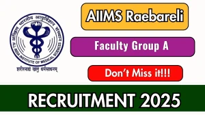 AIIMS Raebareli Faculty Group A Recruitment 2025 Notification PDF Out - Apply Online 96 Posts