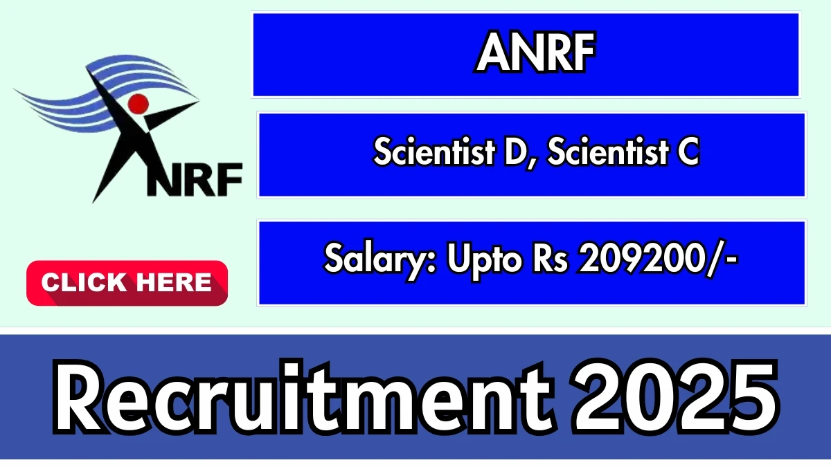 ANRF Recruitment 2025 Out, Apply Offline Scientist D, Scientist C 07 Vacancies