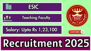 ESIC Teaching Faculty Recruitment 2025 Out - Walk in for 41 Posts