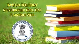 Haryana High Court Stenographer Skill Test Exam Date 2026 – Check Schedule, Shift Timings & Admit Card