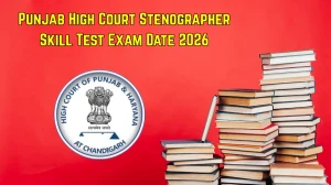 Punjab High Court Stenographer Skill Test Exam Date 2026 – Check Schedule, Shift Timings & Admit Card