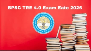 BPSC TRE 4.0 Exam Date 2026 – Check Schedule, Shift Timings & Admit Card