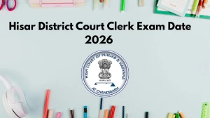 Hisar District Court Clerk Exam Date 2026 – Check Schedule, Shift Timings & Admit Card