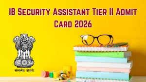 IB Security Assistant Tier II Admit Card 2026 OUT – Direct Link to Download Hall Ticket for 22 February Exam