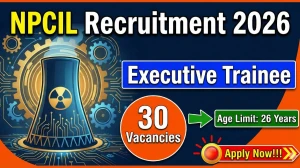 NPCIL Executive Trainee Recruitment 2026 Out - Apply Online 30 Posts