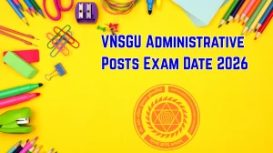 VNSGU Administrative Posts Exam Date 2026 – Check Schedule, Shift Timings & Admit Card