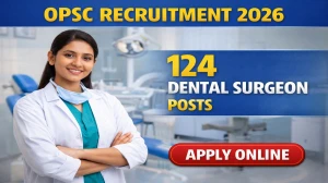OPSC Dental Surgeon Recruitment 2026 Out - Apply Online 124 Posts