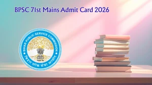 BPSC 71st Mains Admit Card 2026 OUT – Direct Link to Download Hall Ticket for 25-30 April Exam