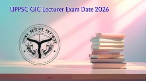 UPPSC GIC Lecturer Exam Date 2026 – Check Schedule, Shift Timings & Admit Card