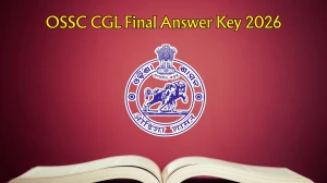 OSSC CGL Final Answer Key 2026 - Download PDF, Raise Objection, Check Cut Off & Result Updates
