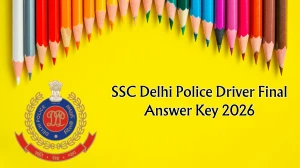 SSC Delhi Police Driver Final Answer Key 2026 – Download PDF, Raise Objection, Check Cut Off & Result Updates